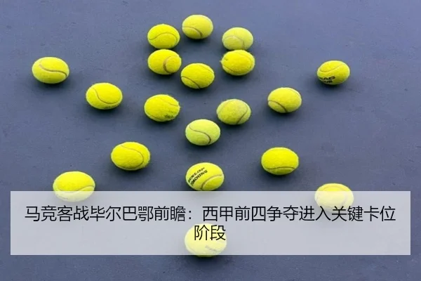 马竞客战毕尔巴鄂前瞻：西甲前四争夺进入关键卡位阶段