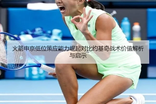 火箭申京低位策应能力崛起对比约基奇战术价值解析与启示