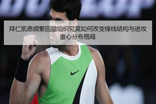 拜仁凯恩频繁回撤组织究竟如何改变锋线结构与进攻重心分布格局