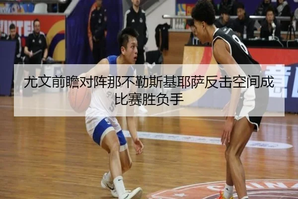 尤文前瞻对阵那不勒斯基耶萨反击空间成比赛胜负手