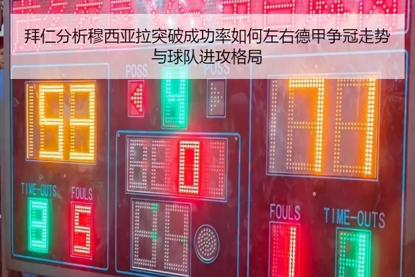拜仁分析穆西亚拉突破成功率如何左右德甲争冠走势与球队进攻格局